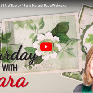 Saturday with Sara Webisode: Cardmaking Tips & Techniques with Willow